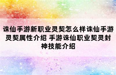 诛仙手游新职业灵契怎么样诛仙手游灵契属性介绍 手游诛仙职业契灵封神技能介绍